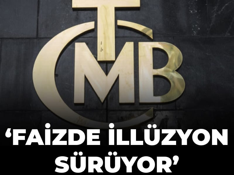'Faizde illüzyon sürüyor'