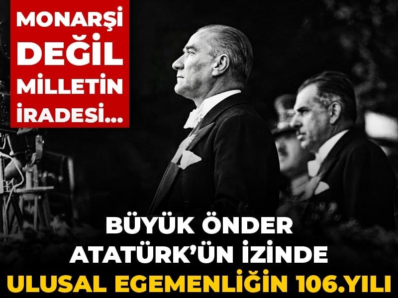 Büyük önder Atatürk’ün izinde ulusal egemenliğin 106. yılı