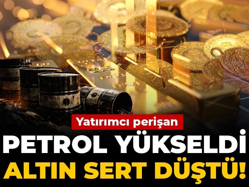 Petrol yükseldi altın sert düştü! Yatırımcı perişan