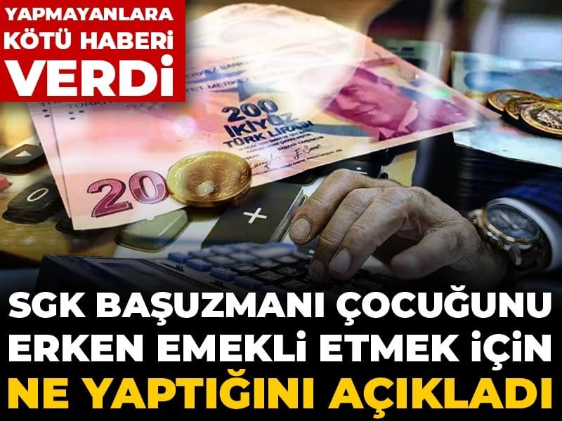 SGK Başuzmanı çocuğunu erken emekli etmek için ne yaptığını açıkladı: Yapmayanlara kötü haberi verdi