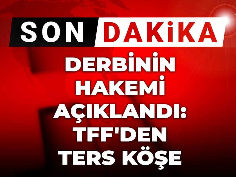 Son Dakika | Derbinin hakemi açıklandı: TFF ters köşe yaptı