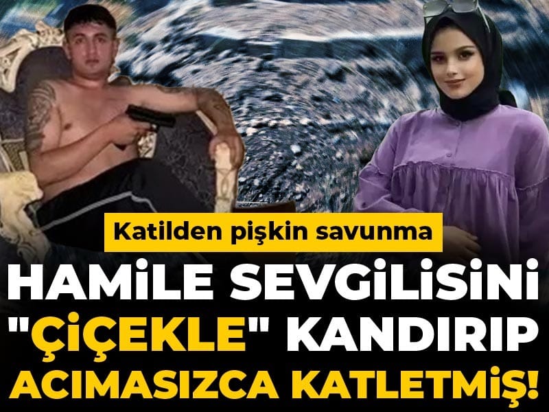 Hamile sevgilisini "çiçekle" kandırıp acımasızca katletmiş! Katilden pişkin savunma