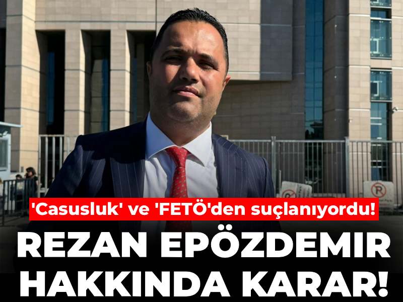 Son dakika | 'Casusluk' ve 'FETÖ'den suçlanıyordu! Rezan Epözdemir hakkında karar!