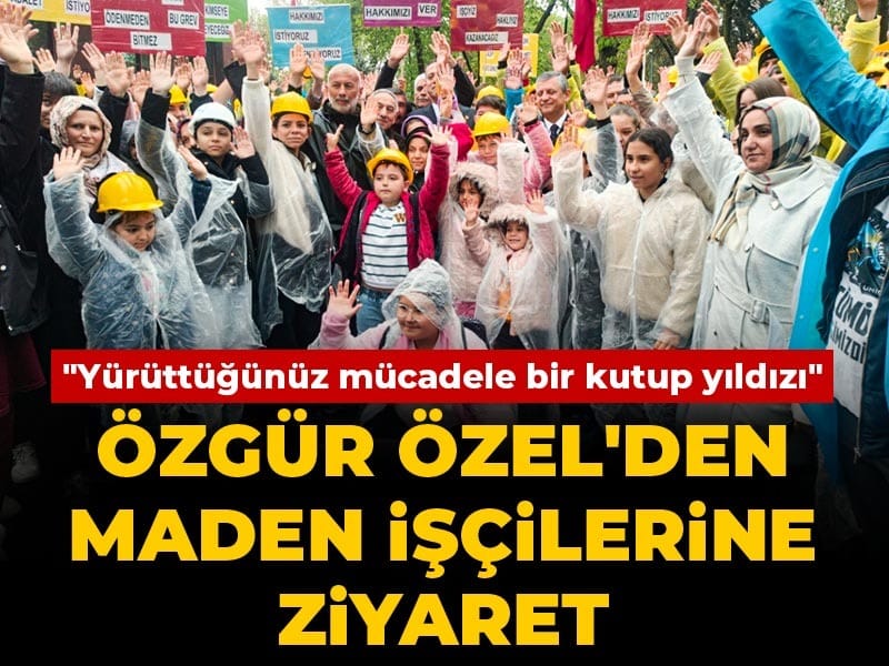 Özgür Özel'den maden işçilerine ziyaret: "Yürüttüğünüz mücadele bir kutup yıldızı"