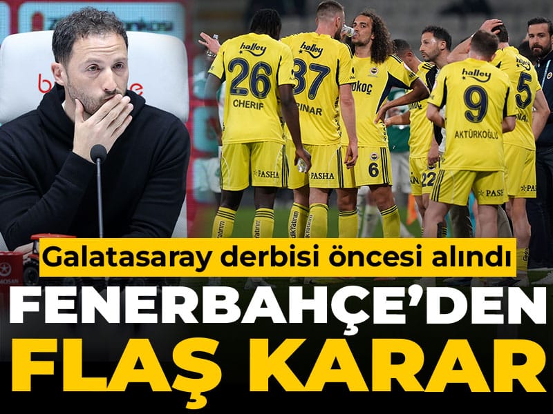 Fenerbahçe'den Galatasaray derbisi öncesi flaş karar