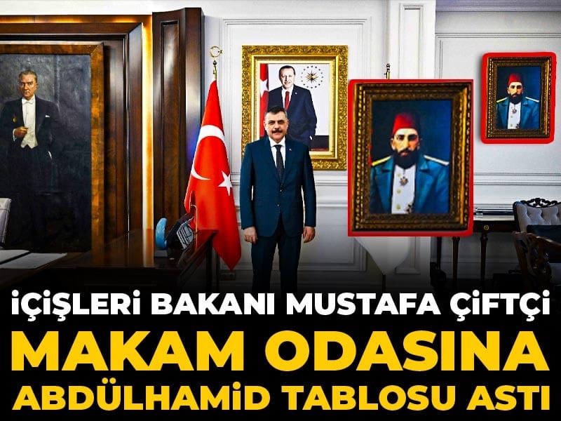 İçişleri Bakanı Mustafa Çiftçi makam odasına Abdülhamid tablosu astı