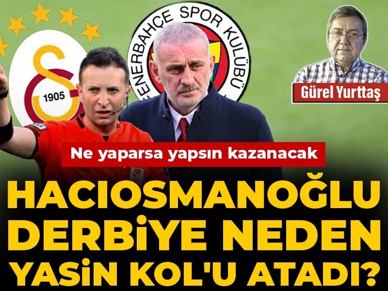 Hacıosmanoğlu derbiye neden Yasin Kol'u atadı: Ne yaparsa yapsın kazanacak