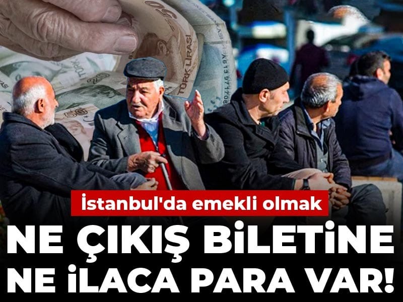 İstanbul'da emekli olmak: Ne çıkış biletine ne ilaca para var!