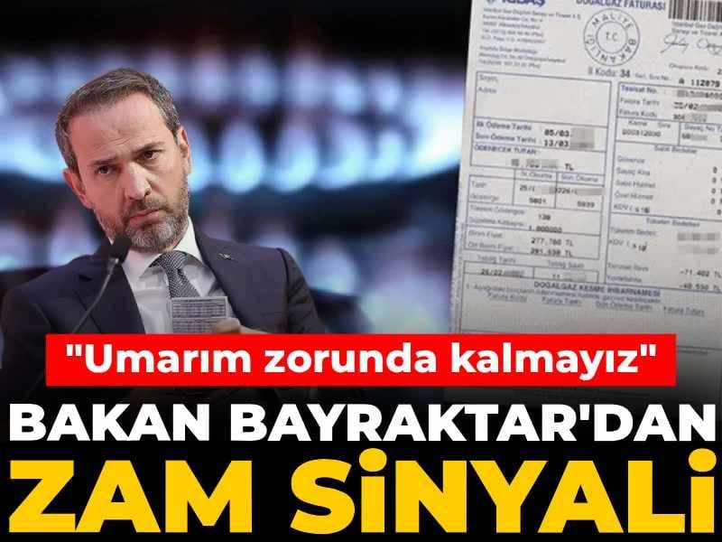 Bakan Bayraktar'dan zam sinyali: Umarım zorunda kalmayız