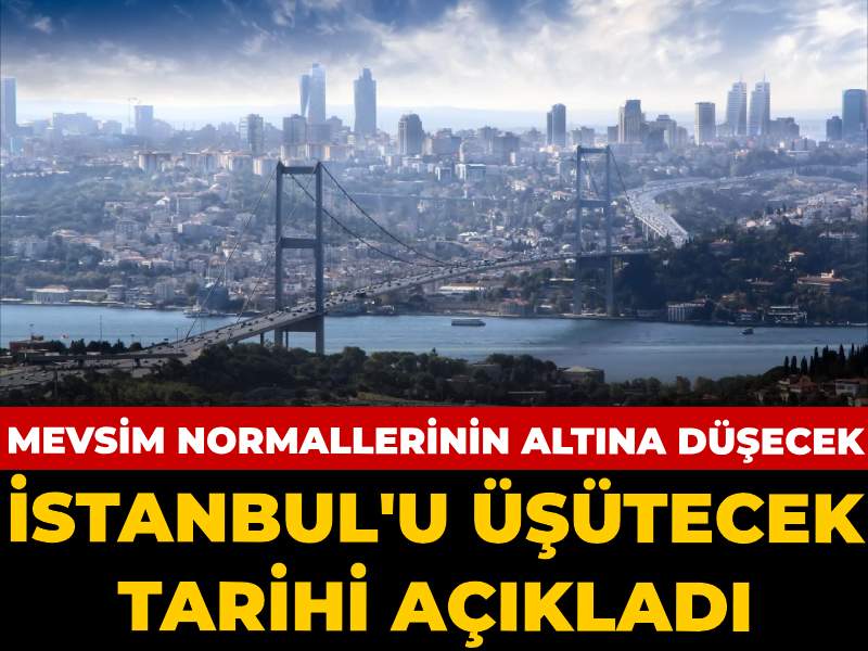 İstanbul'u üşütecek tarihi açıkladı: Sıcaklık mevsim normallerinin altına düşecek
