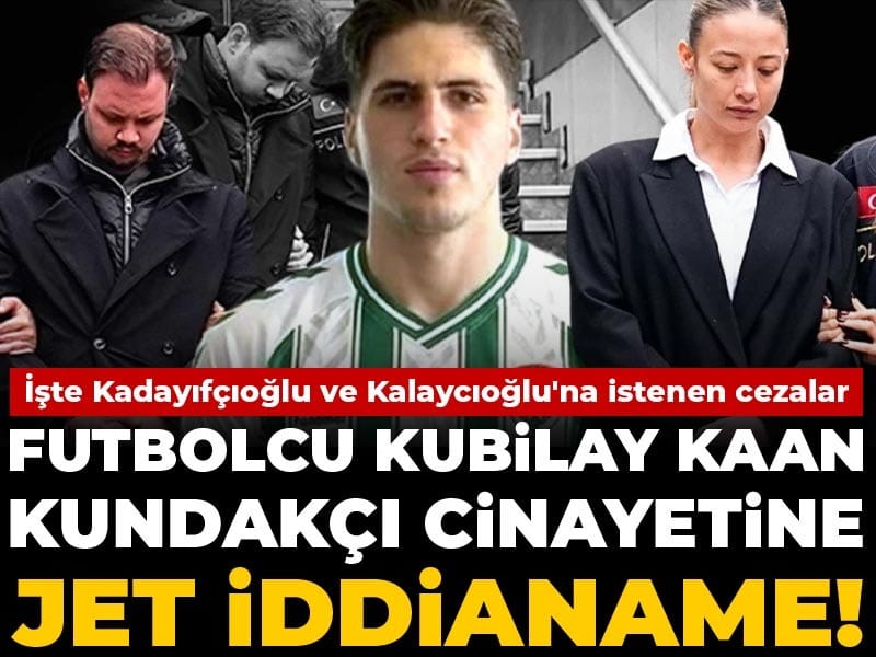 Futbolcu Kubilay Kaan Kundakçı cinayetine jet iddianame! İşte Kadayıfçıoğlu ve Kalaycıoğlu'na istenen cezalar
