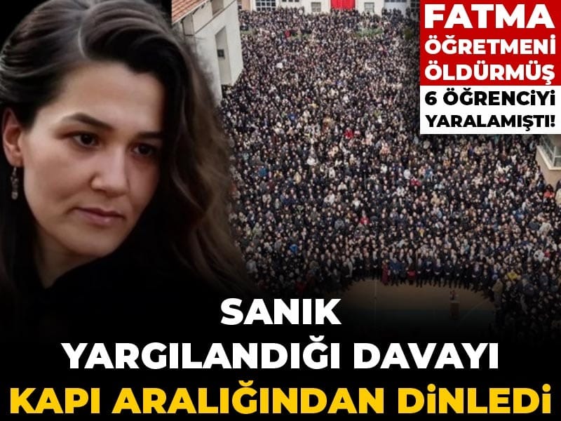 Fatma öğretmeni öldürmüştü! Sanık yargılandığı davayı kapı aralığından dinledi