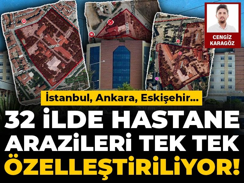 İstanbul, Ankara, Eskişehir... 32 ilde hastane arazileri tek tek özelleştiriliyor!