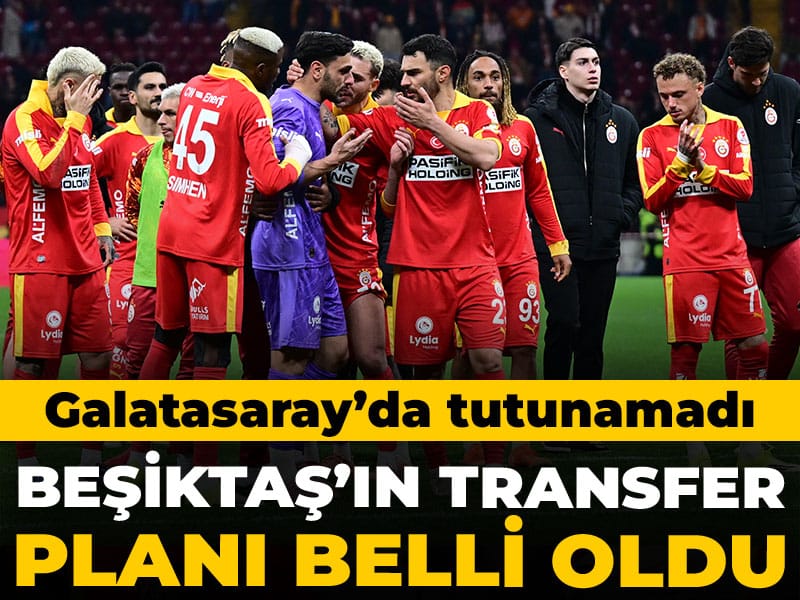 Galatasaray'da tutunamadı: Beşiktaş'ın transfer planı ortaya çıktı