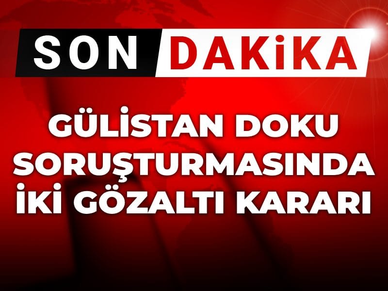 Son Dakika | Gülistan Doku soruşturmasında iki gözaltı kararı daha