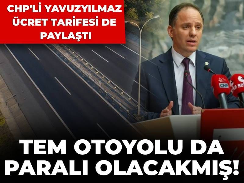TEM Otoyolu da paralı olacakmış! CHP'li Yavuzyılmaz ücret tarifesi de paylaştı