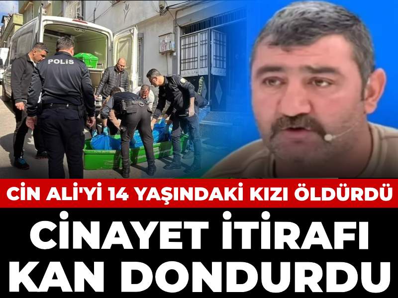 Cin Ali'yi 14 yaşındaki kızı öldürdü: İtirafı kan dondurdu