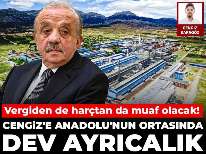 Cengiz'e Anadolu'nun ortasında dev ayrıcalık: Vergiden de harçtan da muaf olacak!