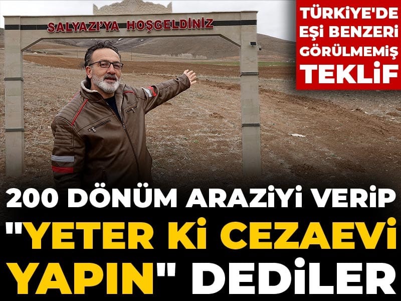 200 dönüm araziyi verip "Yeter ki cezaevi yapın" dediler! Türkiye'de eşi benzeri görülmemiş teklif