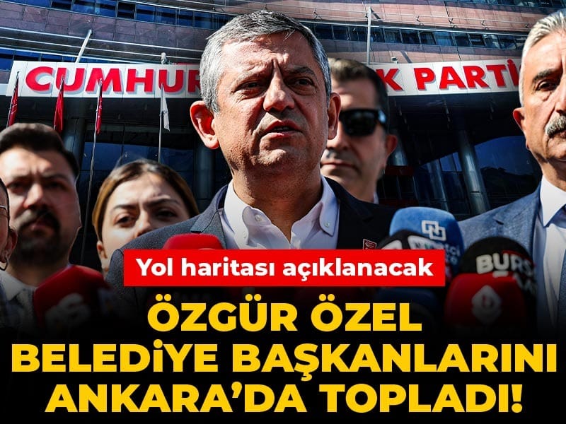 Özgür Özel belediye başkanlarını Ankara'da topladı! Yol haritası açıklanacak