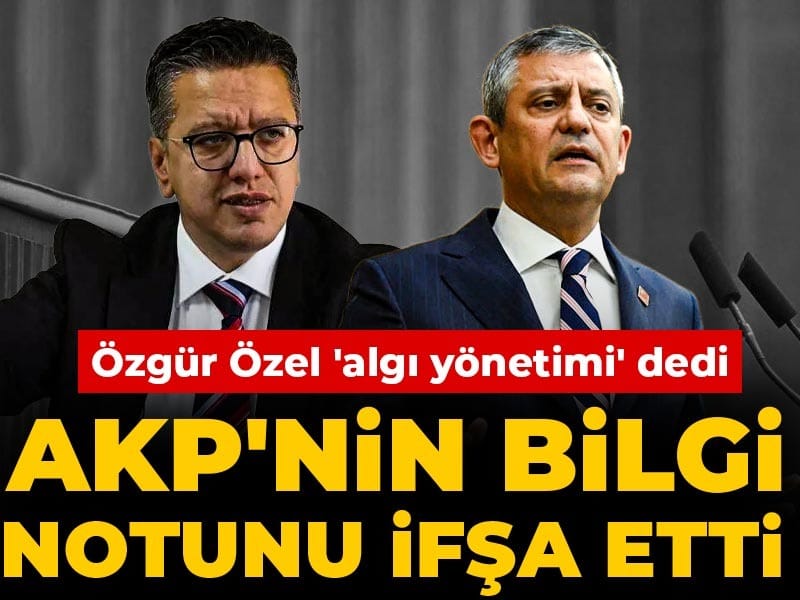 Özgür Özel 'algı yönetimi' diyerek AKP'nin bilgi notunu ifşa etti