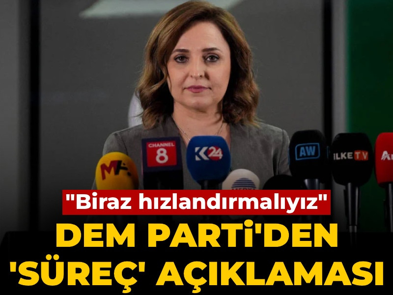 DEM Parti'den "süreç" açıklaması: Biraz hızlandırmalıyız