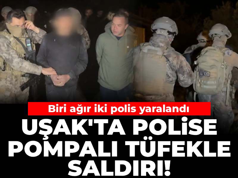 Son dakika | Uşak'ta polise pompalı tüfekle saldırı! 2 polis yaralı