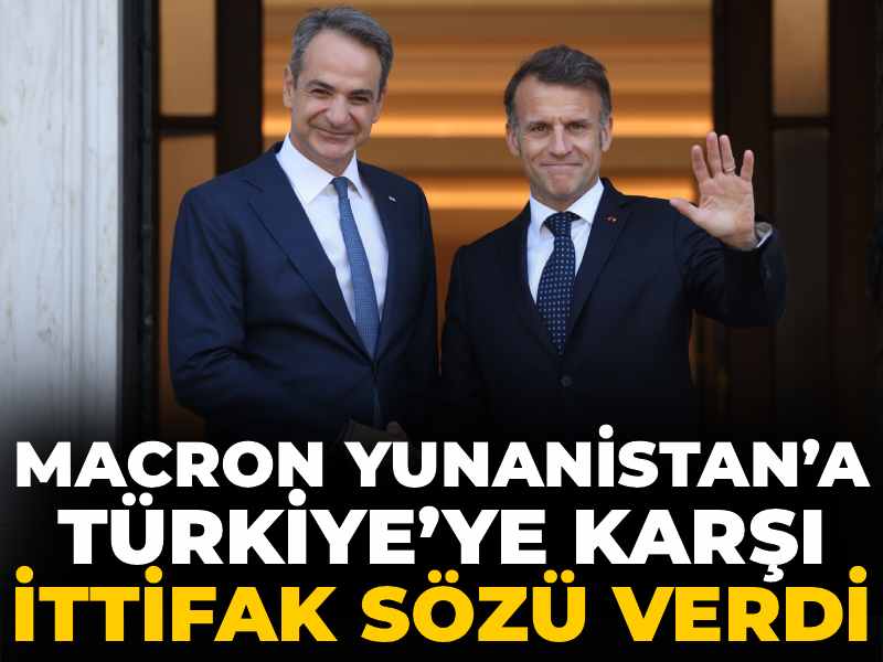 Macron Yunanistan’a Türkiye’ye karşı ittifak sözü verdi