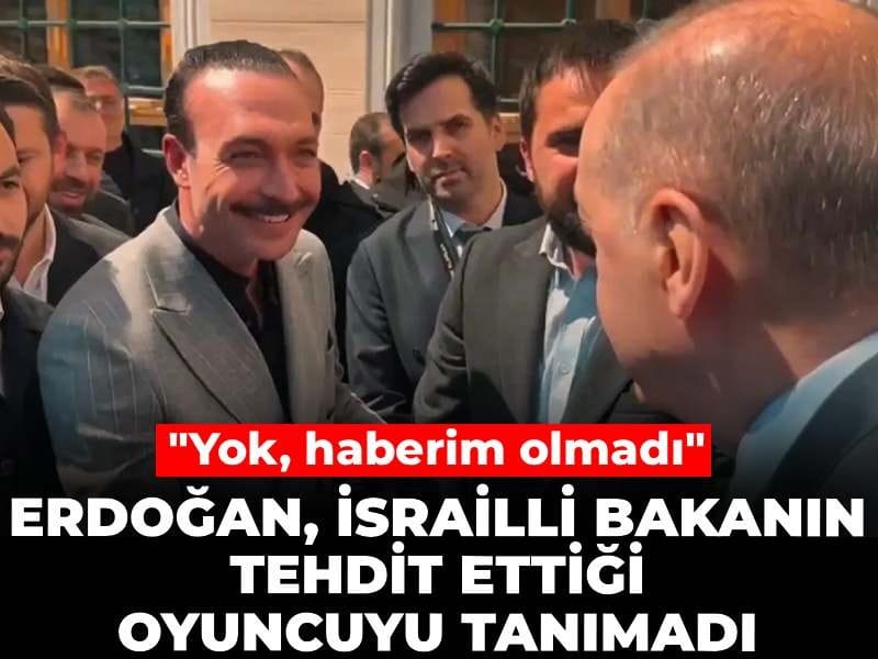 Erdoğan İsrailli bakanın tehdit ettiği oyuncuyu tanımadı! 