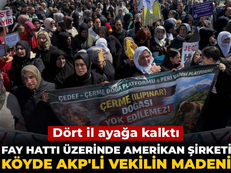 Fay hattı üzerinde Amerikan şirketi köyde AKP'li vekilin madeni! Dört il ayağa kalktı