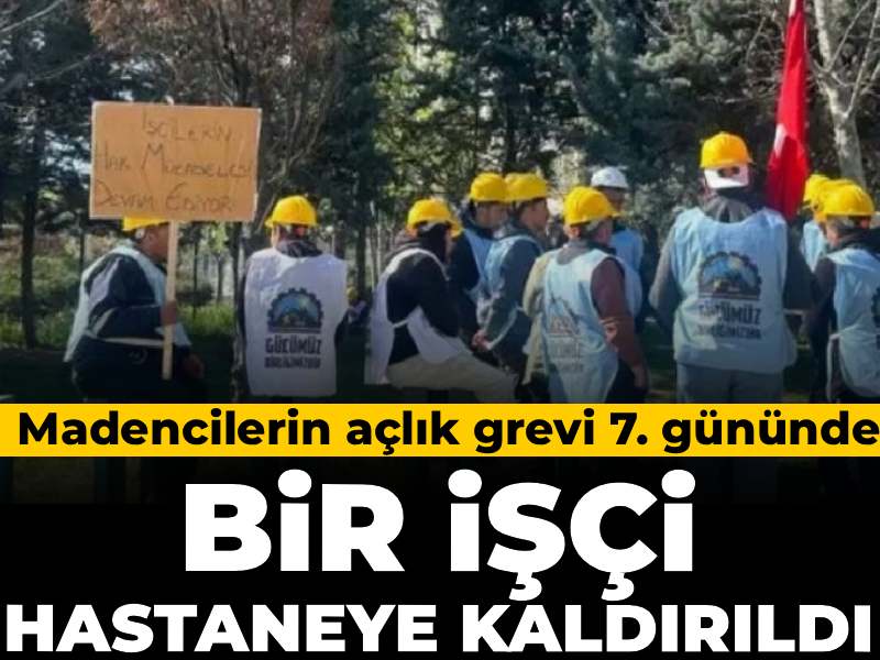 Madencilerin açlık grevi 7. gününde! Bir işçi hastaneye kaldırıldı