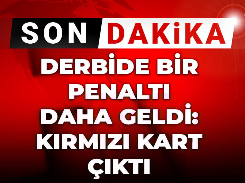 Son Dakika | Derbide bir penaltı daha geldi: Kırmızı kart çıktı