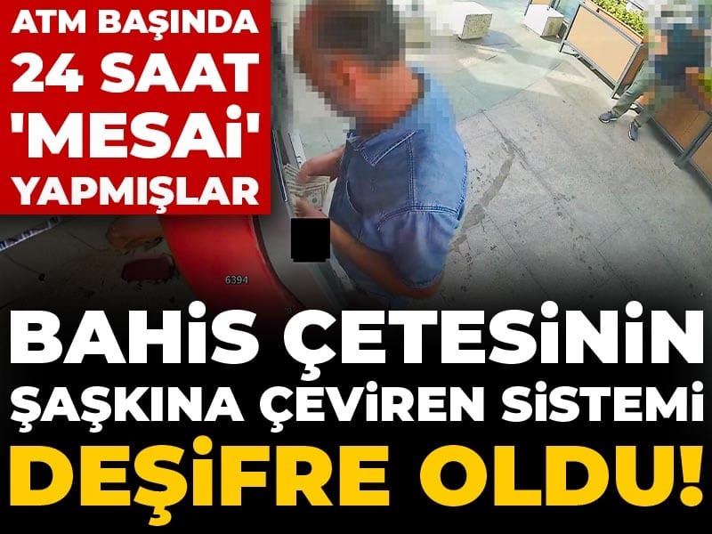 Son Dakika | Bahis çetesinin şaşkına çeviren sistemi deşifre oldu! ATM başında 24 saat 'Mesai' yapmışlar