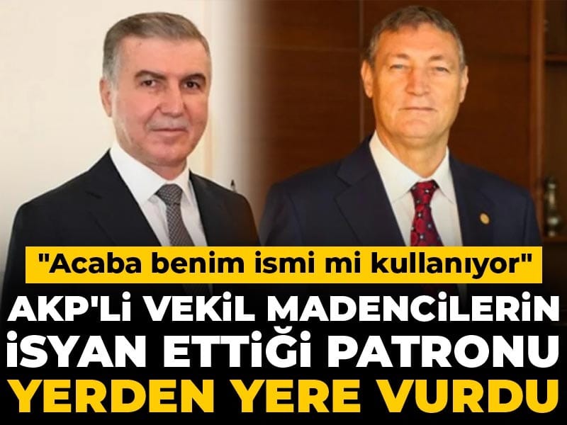 AKP'li vekil madencilerin isyan ettiği patronu yerden yere vurdu: Acaba benim ismi mi kullanıyor