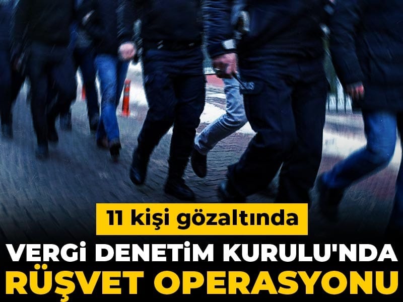Son dakika | Vergi Denetim Kurulu'nda rüşvet operasyonu: 11 kişi gözaltında