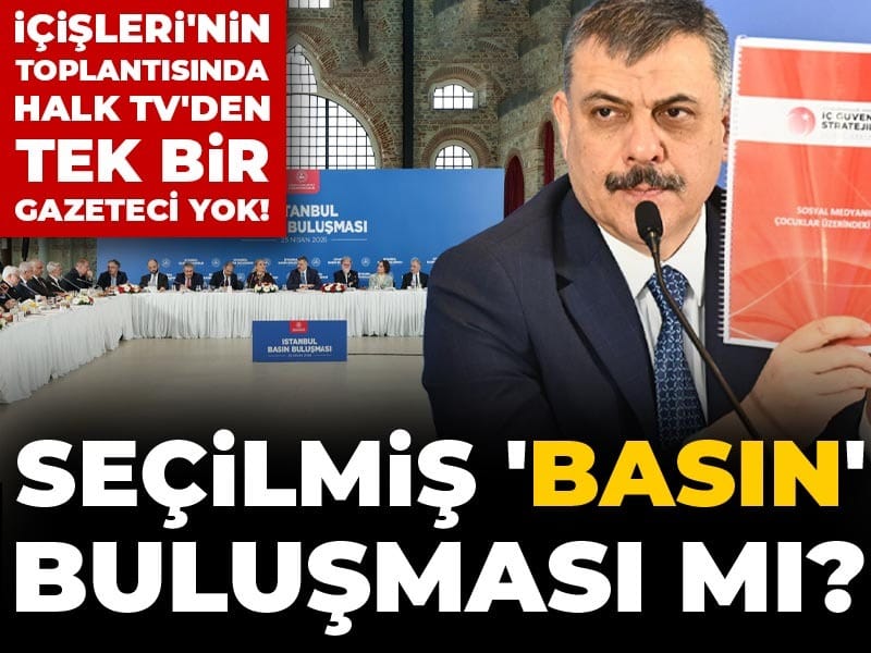 İçişleri'nin toplantısında Halk TV'den tek bir gazeteci yok! Seçilmiş 'Basın' buluşması mı?