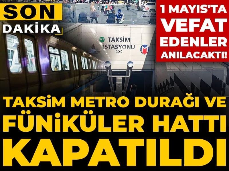 Son Dakika | 1 Mayıs'ta vefat edenler anılacaktı! Taksim metro durağı ve  Füniküler hattı kapatıldı
