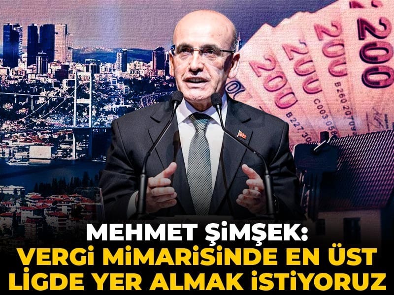 Mehmet Şimşek: Vergi mimarisinde en üst ligde yer almak istiyoruz