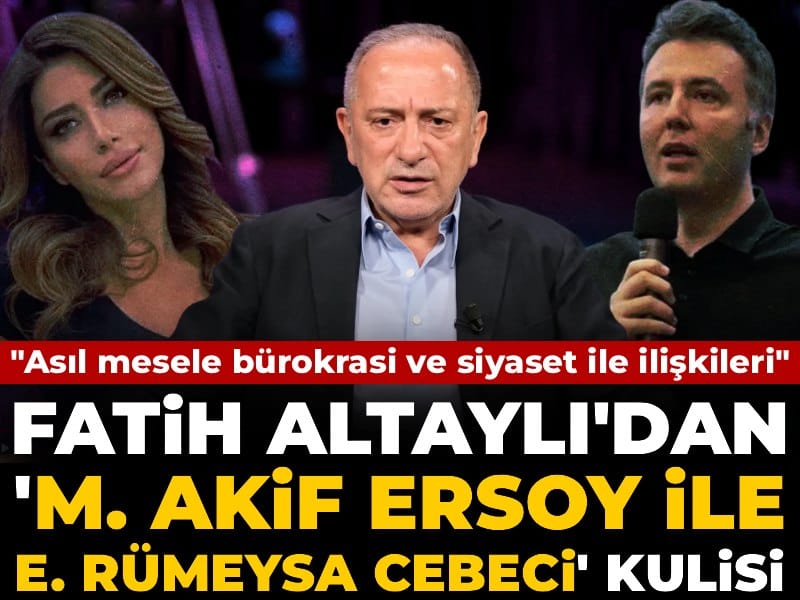 Fatih Altaylı'dan 'M. Akif Ersoy ile E. Rümeysa Cebeci' kulisi: Asıl mesele bürokrasi ve siyaset ile ilişkileri