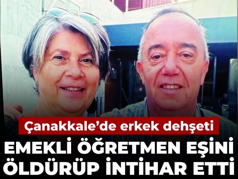 Çanakkale’de erkek dehşeti! Emekli öğretmen eşini öldürüp intihar etti