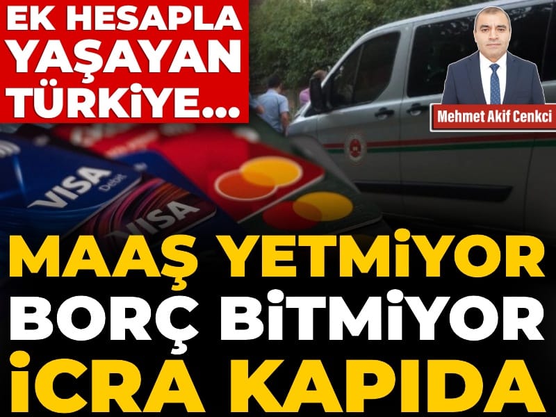 Ek hesapla yaşayan Türkiye…Maaş yetmiyor, borç bitmiyor, icra kapıda
