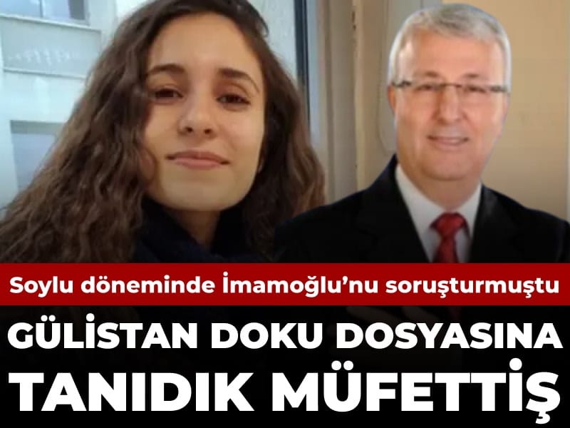 Gülistan Doku soruşturmasında tanıdık müfettiş: Soylu döneminde İmamoğlu’nu soruşturmuştu