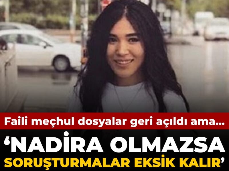 ‘Nadira olmazsa bu soruşturmalar eksik kalır’