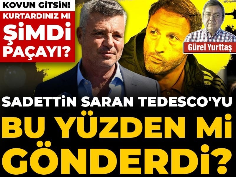 Kovun gitsin! Kurtardınız mı şimdi paçayı: Sadettin Saran Tedesco'yu bu yüzden mi gönderdi?