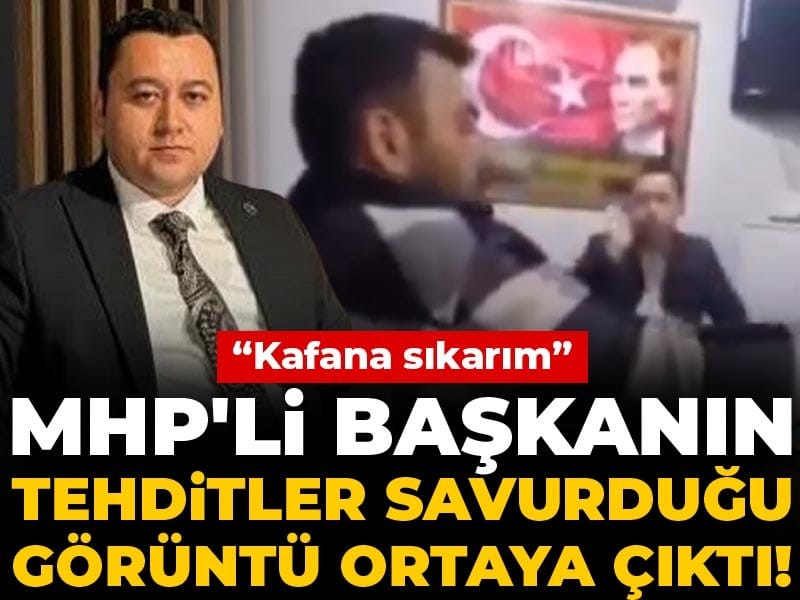 MHP'li başkanın tehditler savurduğu görüntü ortaya çıktı! “Kafana sıkarım”