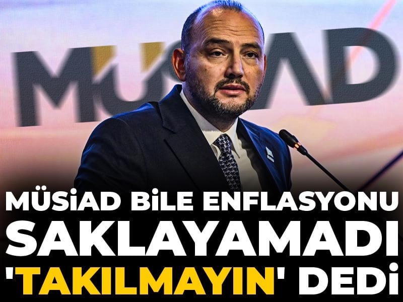 MÜSİAD bile enflasyonu saklayamadı 'takılmayın' dedi