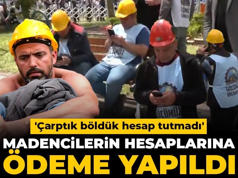 Madencilerin hesaplarına ödeme yattı: 'Çarptık böldük hesap tutmadı'