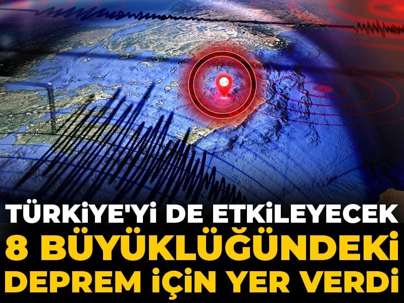 Türkiye'yi de etkileyecek 8 büyüklüğündeki deprem için yer verdi