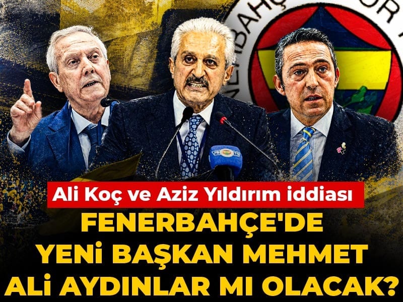Fenerbahçe'de yeni başkan Mehmet Ali Aydınlar mı olacak? Ali Koç ve Aziz Yıldırım iddiası