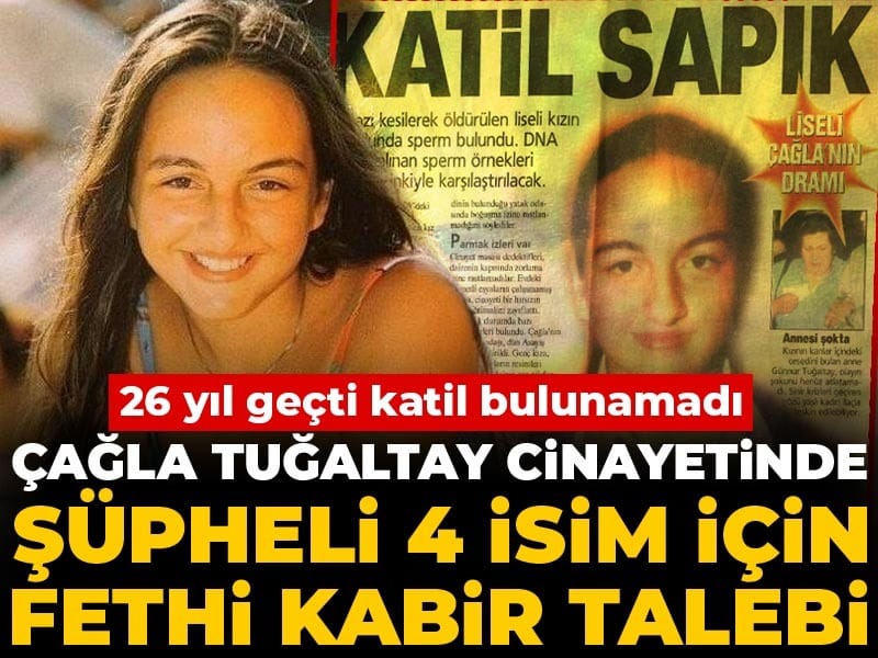 26 yıl geçti katil bulunamadı: Çağla Tuğaltay cinayetinde şüpheli 4 isim için fethi kabir talebi